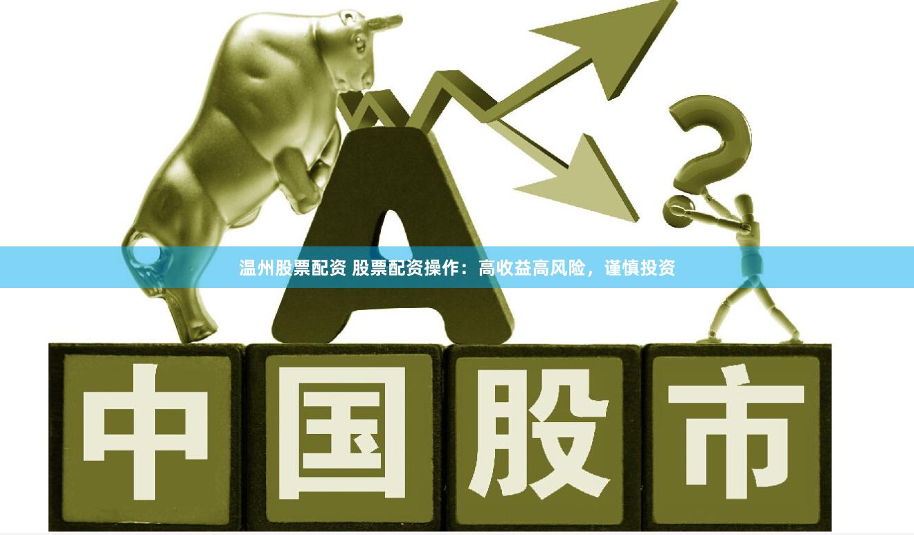 温州股票配资 股票配资操作：高收益高风险，谨慎投资