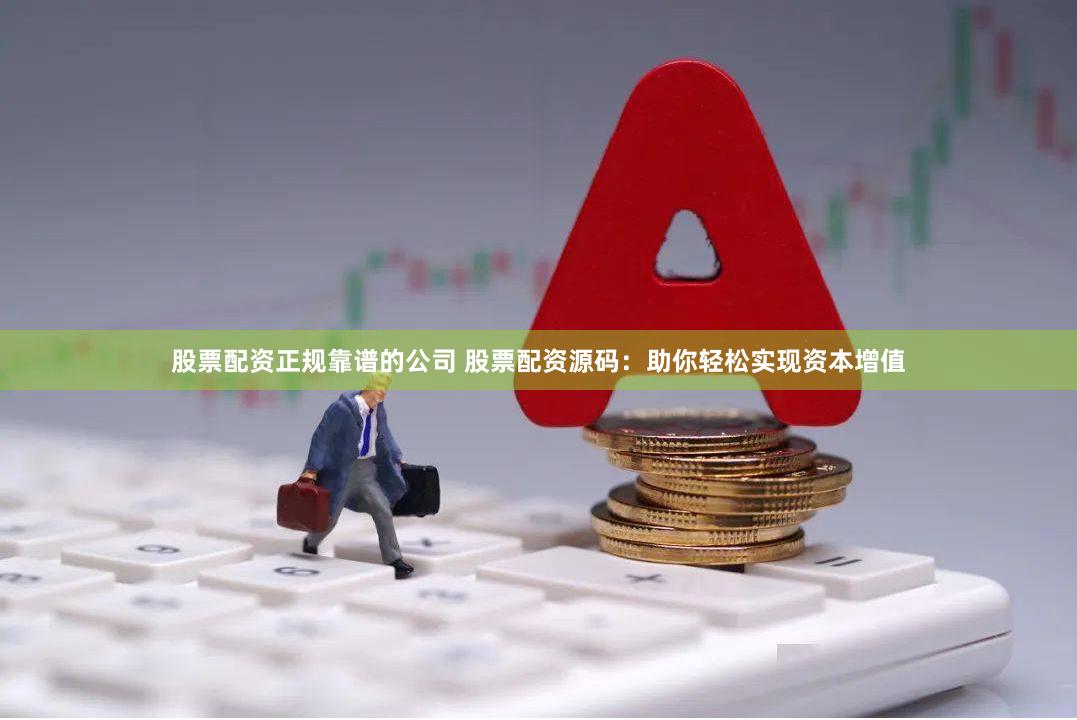 股票配资正规靠谱的公司 股票配资源码：助你轻松实现资本增值