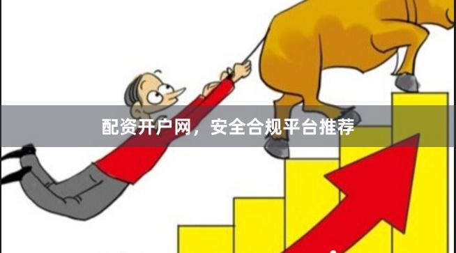 配资开户网,安全合规平台推荐