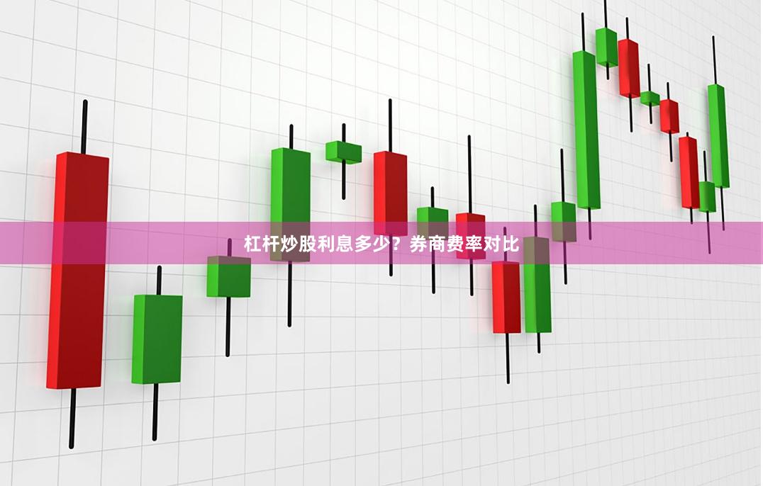 杠杆炒股利息多少？券商费率对比