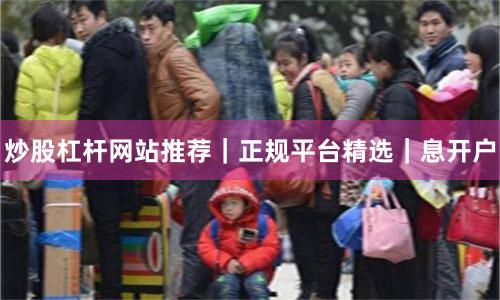 炒股杠杆网站推荐｜正规平台精选｜息开户